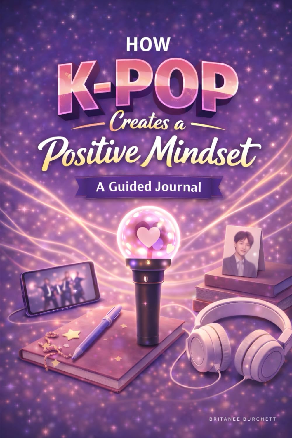 How K-pop Creates A Positive Mindset: A Guided Journal (The K-pop and Mindset Series)