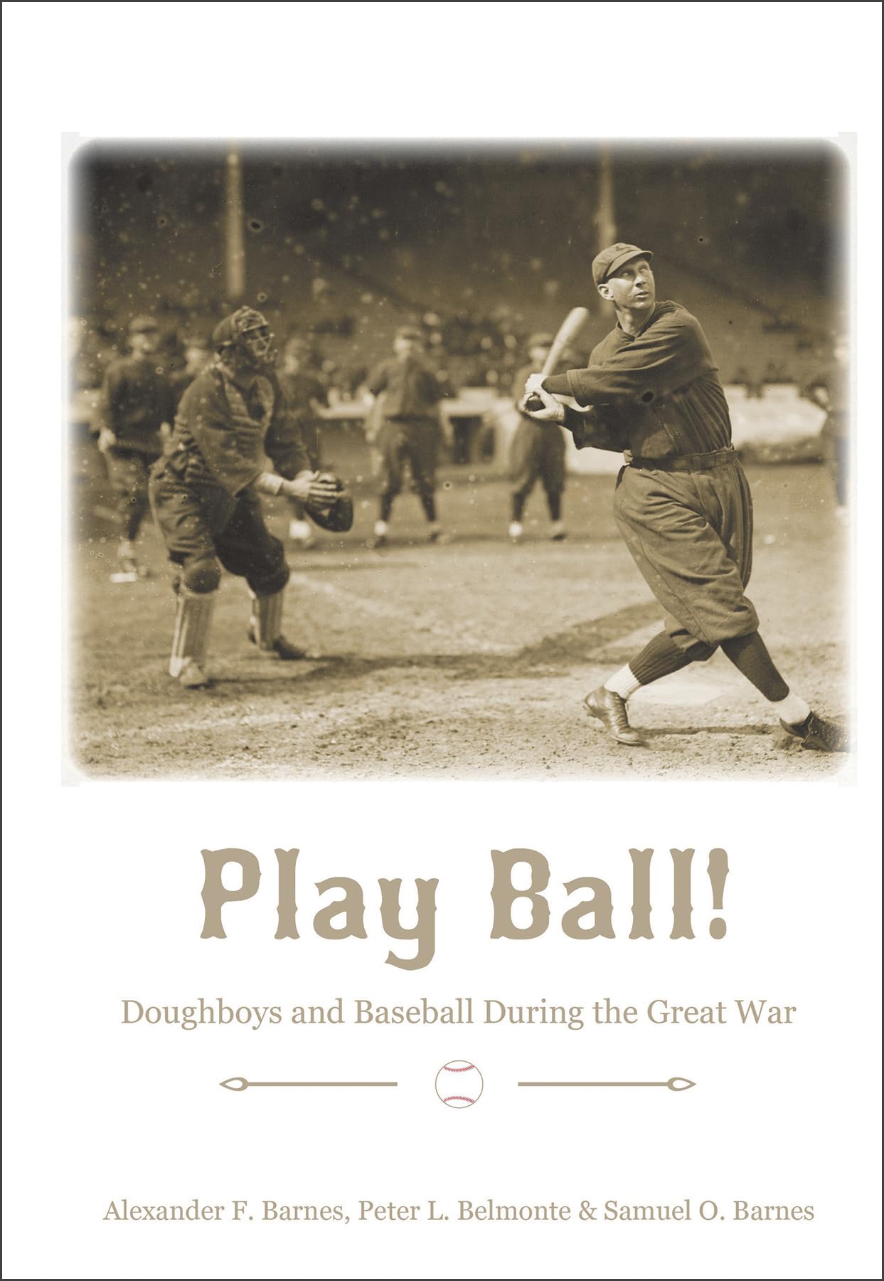 Play Ball!: Doughboys and Baseball during the Great War: Barnes ...