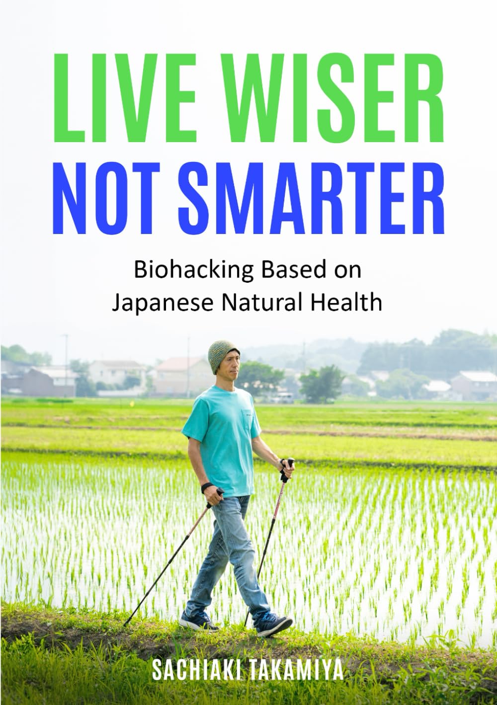 Live Wiser, Not Smarter: Biohacking Based on Japanese Natural Health (Ikigai Bio-Hacking)