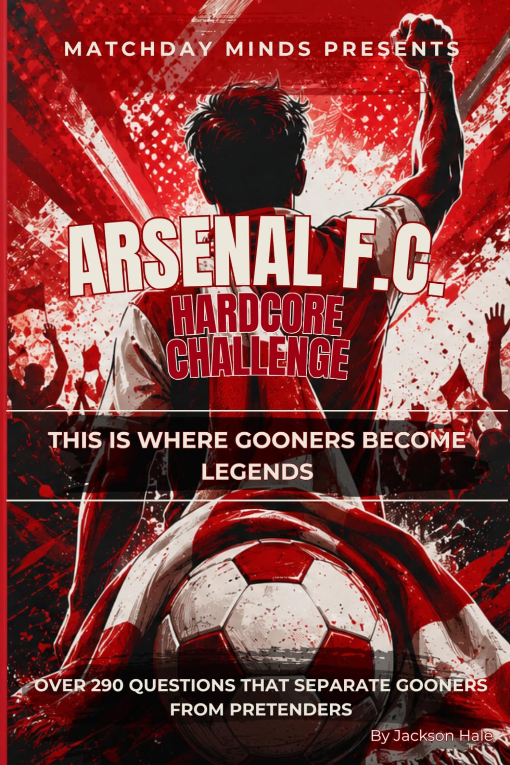 Arsenal F.C. Hardcore Challenge: This is Where Gooners Become Legends (Matchday Minds Presents: Premier League Football Quiz Collection)
