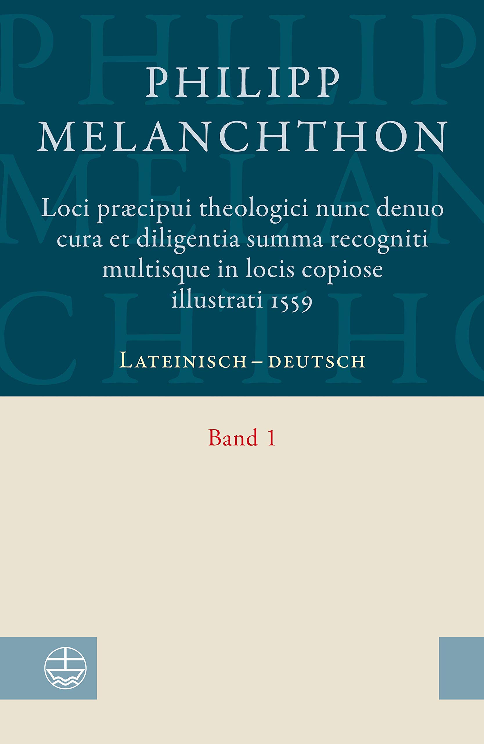 Loci praecipui theologici﻿ nunc denuo cura et diligentia ﻿Summa recogniti multisque in locis copiose illustrati 1559: Lateinisch-deutsch. Band 1