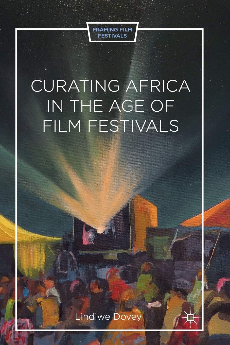 Curating Africa in the Age of Film Festivals Beau Livre d'Histoire du Cinéma