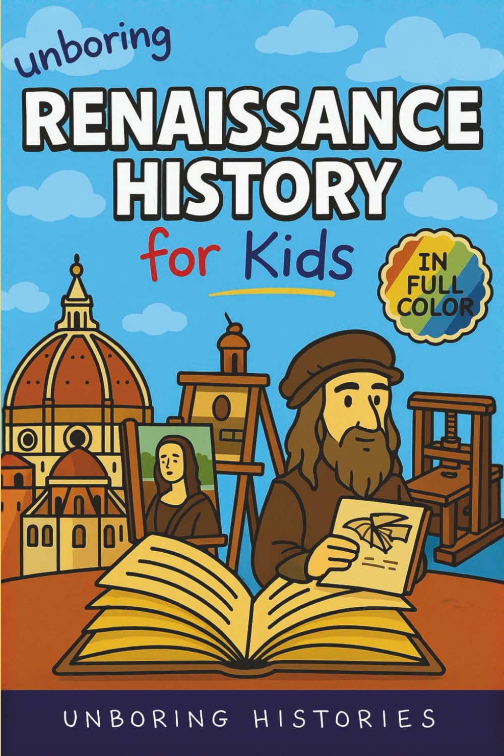 Unboring Renaissance History for Kids: Funny, Interesting, Concise Guide to A Time of Artists, Inventions, and Wild Ideas You Won’t Believe Are True ... Full Colored Pictures, Videos, & Activities)