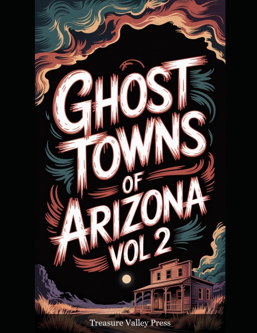 Ghost Towns of Arizona Vol 2: Silver Strikes, Copper Camps, and Desert Frontier Ruins (United States Ghost Towns)
