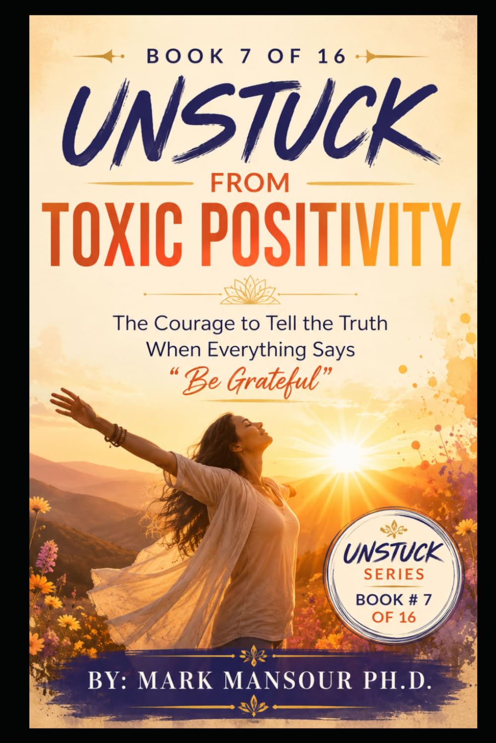 Unstuck from Toxic Positivity: The Courage to Tell the Truth When Everything Says “Be Grateful”