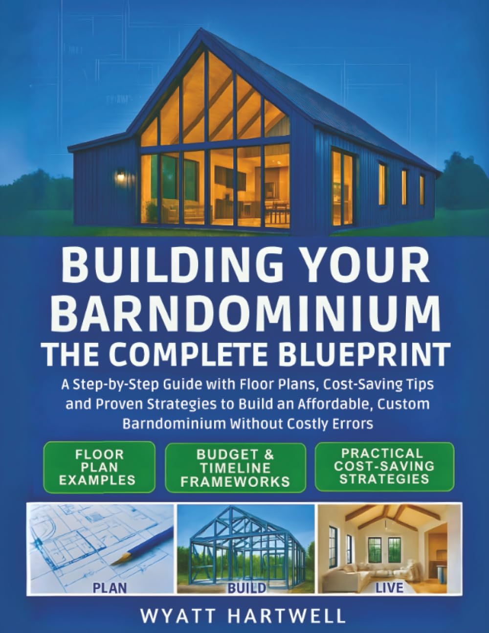 Building Your Barndominium: A Step-by-Step Guide with Floor Plans, Cost-Saving Tips and Proven Strategies to Build an Affordable, Custom Barndominium Without Costly Errors