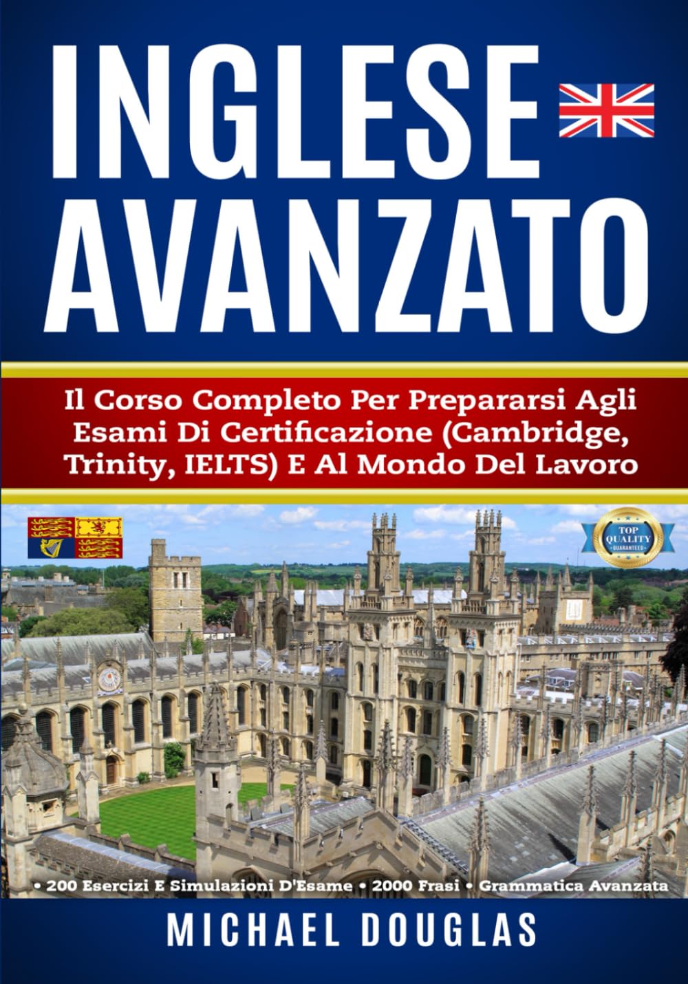 Inglese Avanzato: 200 Esercizi E Simulazioni D'esame Per Imparare L'Inglese Richiesto Nelle Certificazioni (Cambridge, Trinity, IELTS). Contiene I Materiali D'Esame + 2000 Frasi + Grammatica Avanzata