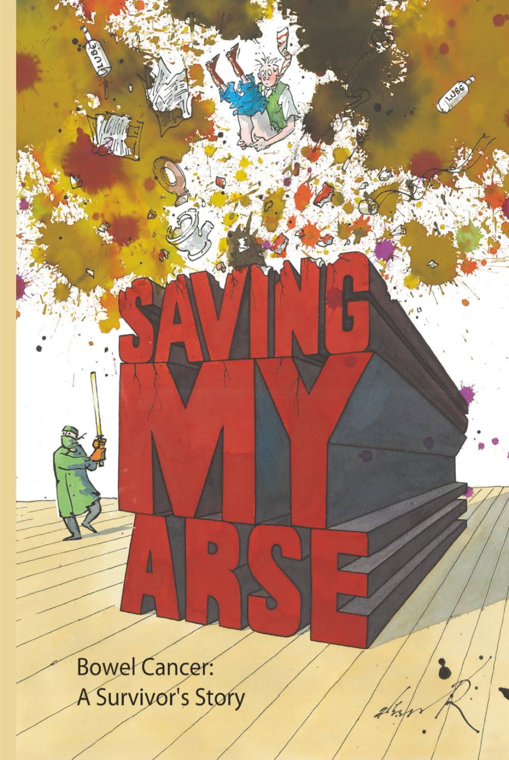Saving My Arse: Bowel Cancer: A Survivors Story