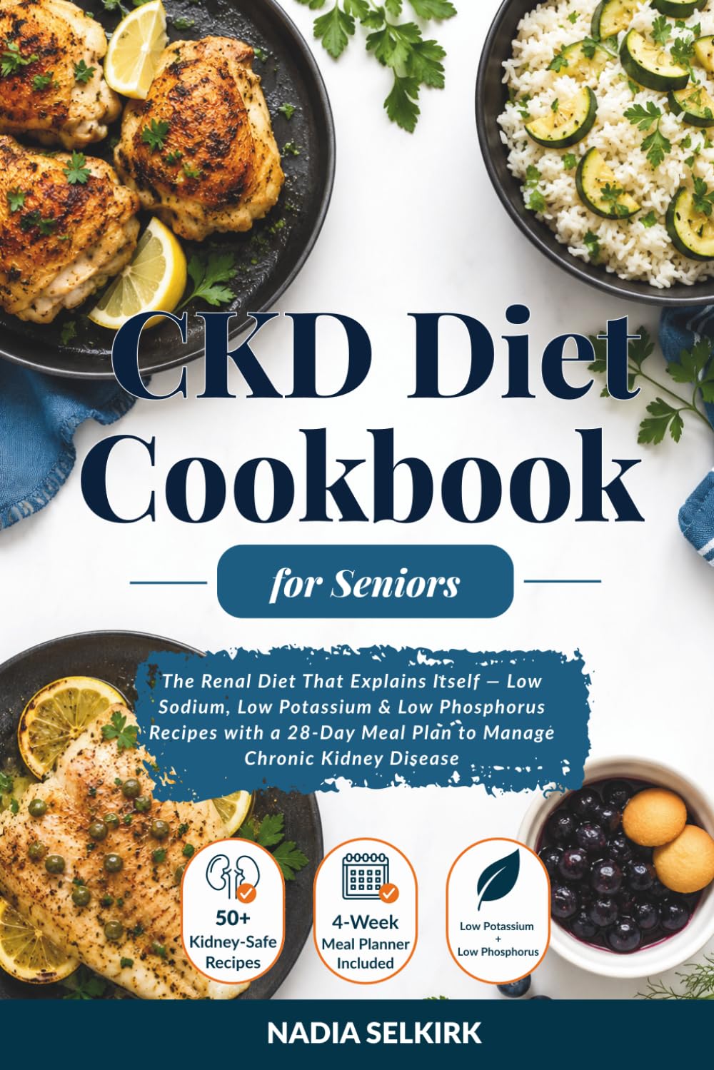 CKD Diet Cookbook for Seniors: The Renal Diet That Explains Itself — Low Sodium, Low Potassium & Low Phosphorus Recipes with a 28-Day Meal Plan to Manage Chronic Kidney Disease