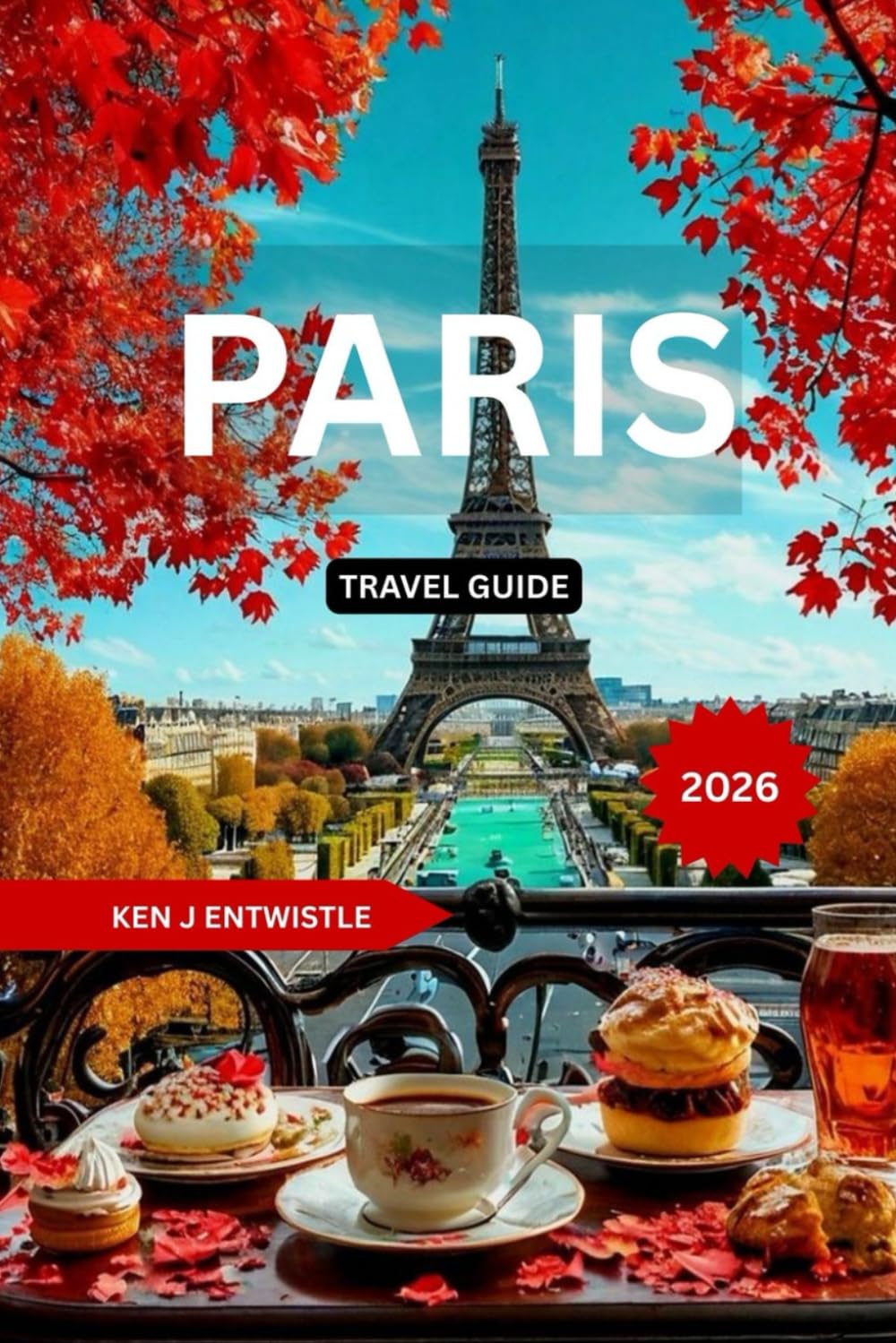 PARIS TRAVEL GUIDE 2026: Local Secrets, Iconic Landmarks, Hidden Cafés, Cultural Experiences, Smart Itineraries & Practical Tips for First-Time ... and Curious Explorers Seeking the Real Paris