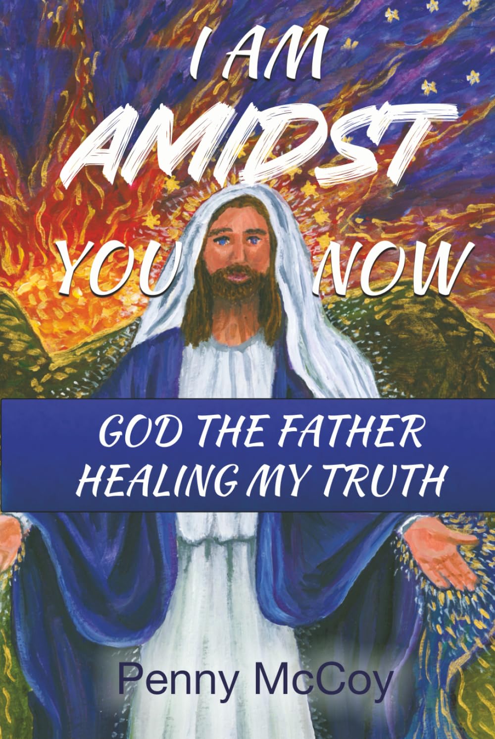 I Am Amidst You Now: God The Father Healing My Truth