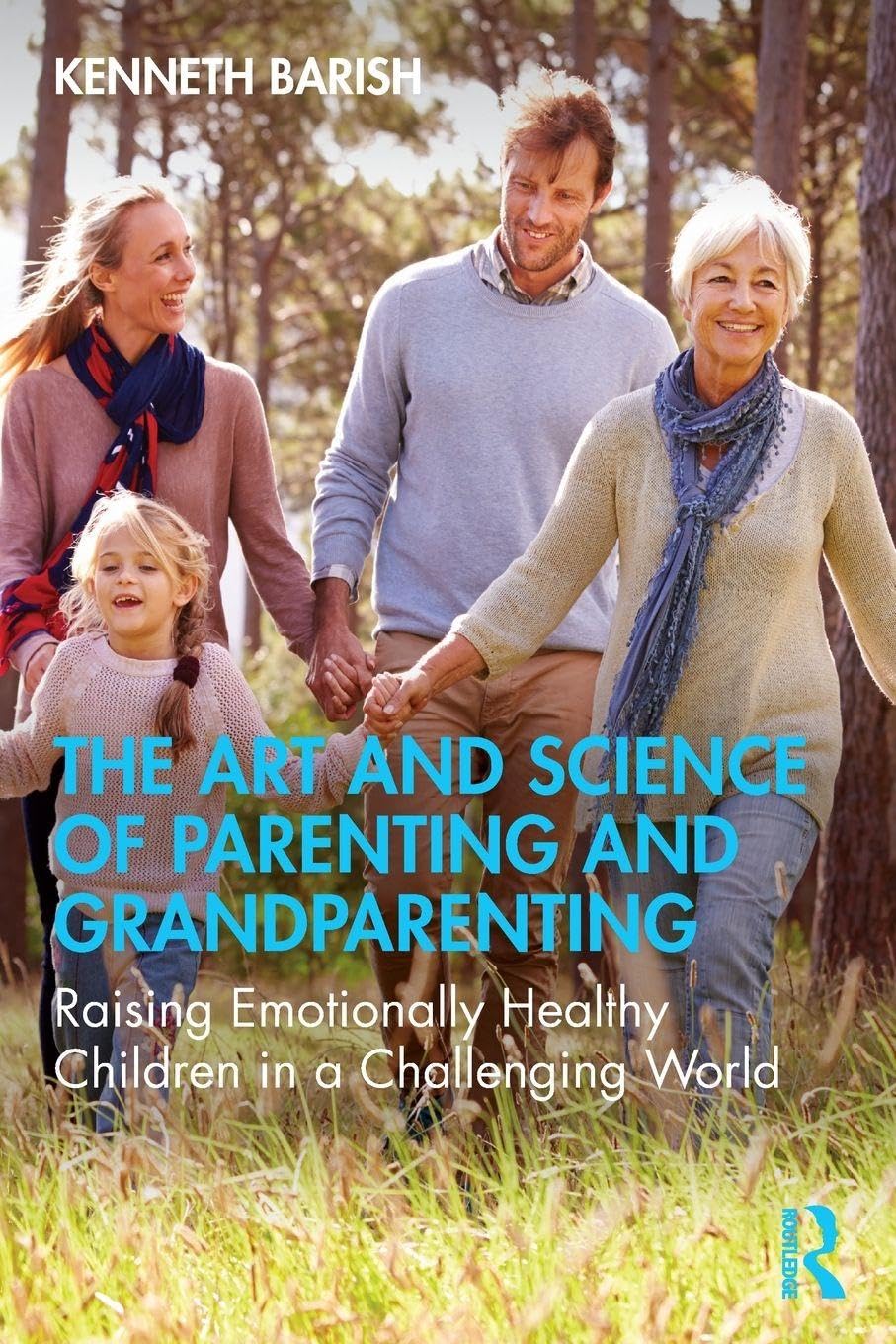 The Art and Science of Parenting and Grandparenting: Raising Emotionally Healthy Children in a Challenging World