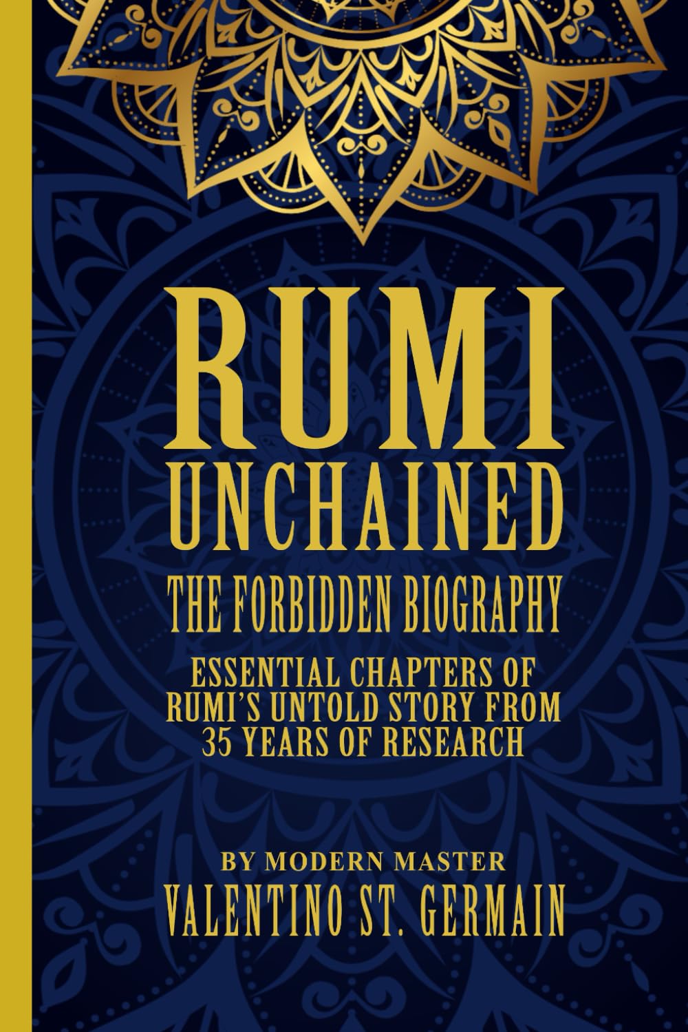 Rumi Unchained - The Forbidden Biography: Essential Chapters of Rumi’s Untold Story from 35 Years of Research
