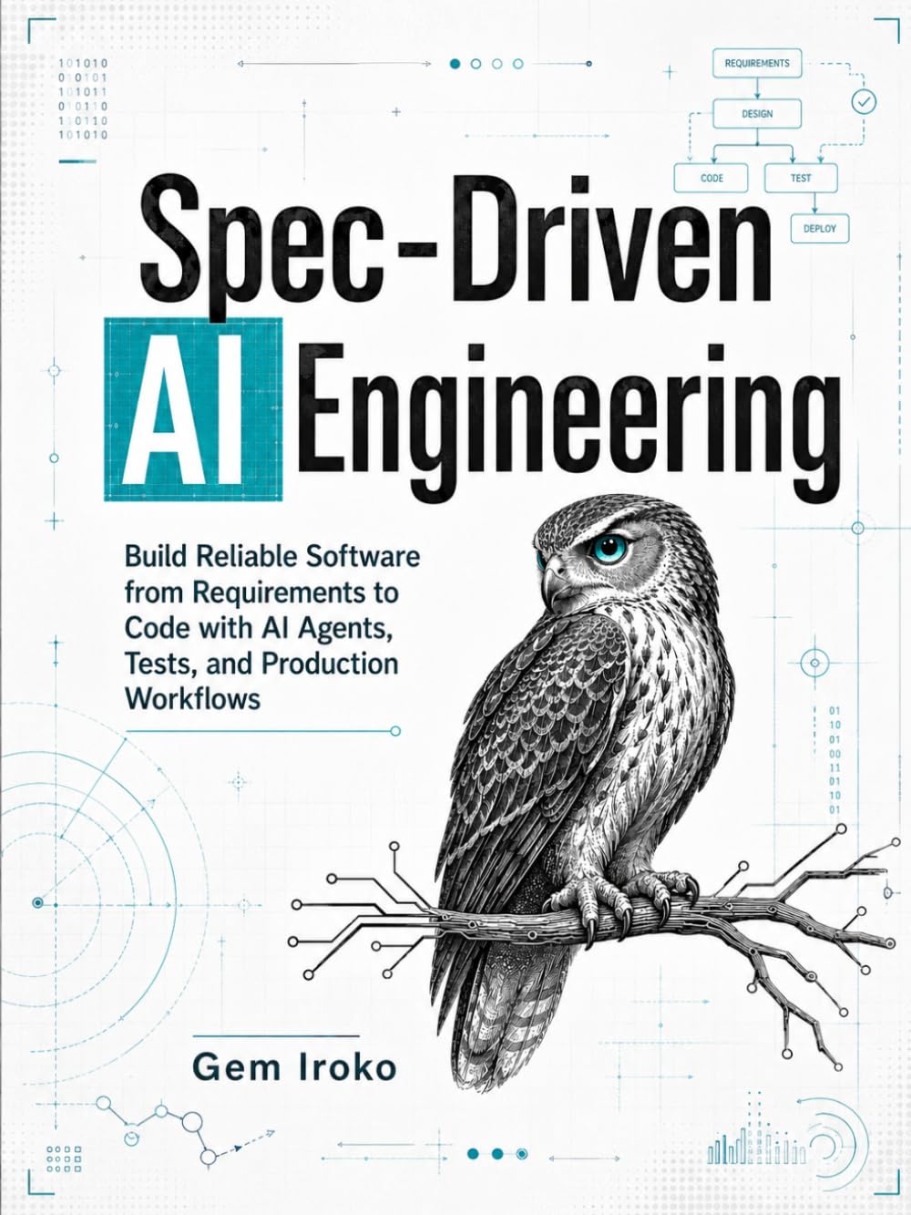Spec-Driven AI Engineering: Build Reliable Software from Requirements to Code with AI Agents, Tests, and Production Workflows