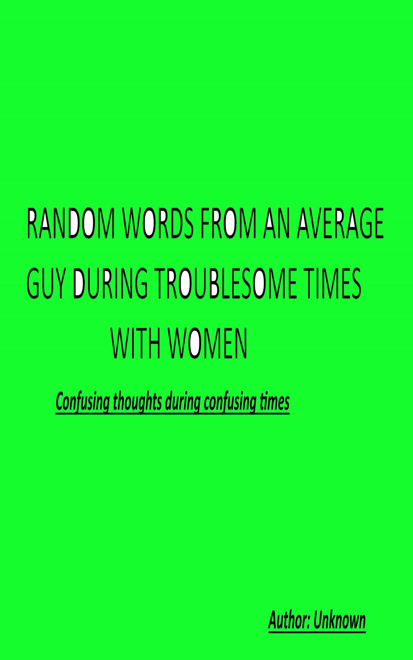 Random Words From an Average Guy During Troublesome Times With Women: Confusing Thoughts During Confusing Times