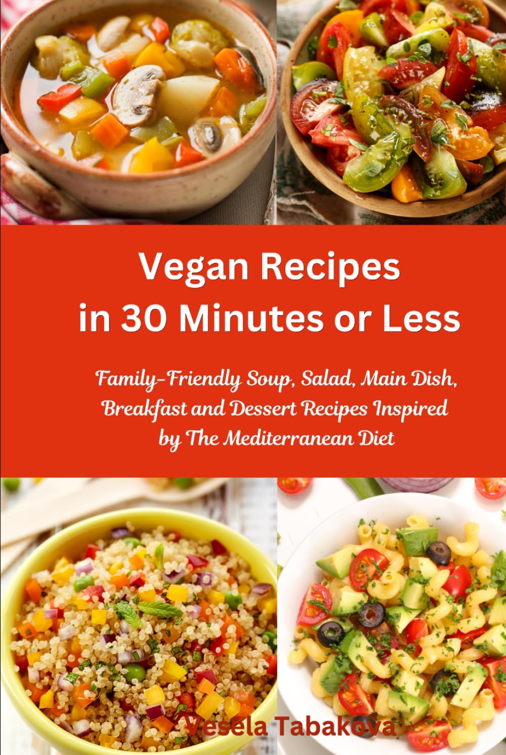 Vegan Recipes in 30 Minutes or Less: Family-Friendly Soup, Salad, Main Dish, Breakfast and Dessert Recipes Inspired by The Mediterranean Diet: Breakfast, Lunch and Dinner Made Simple