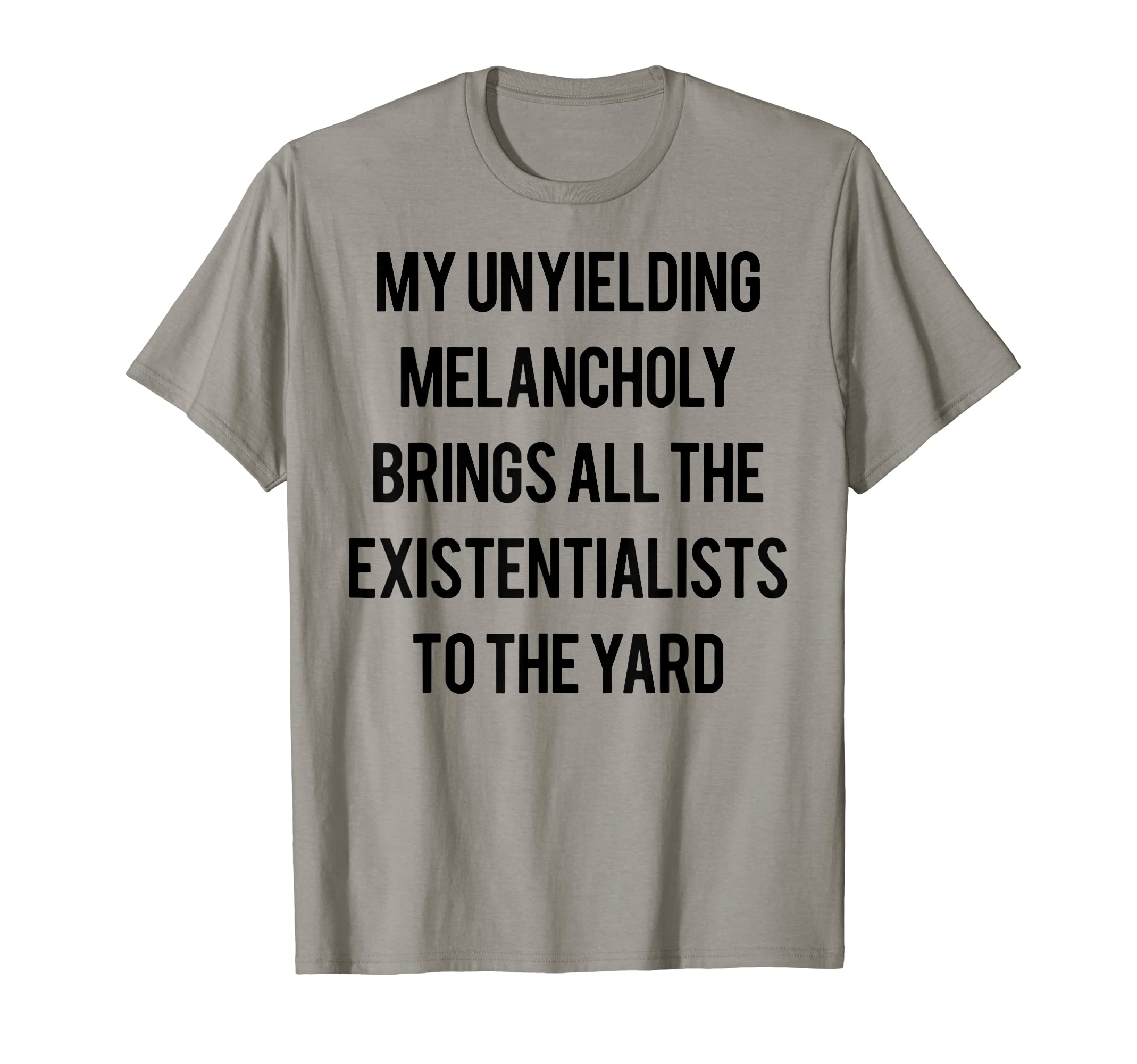 Funny My Unyielding Melancholy Tee ShirtMy Unyielding Melancholy Brings All The Existentialists T-Shirt