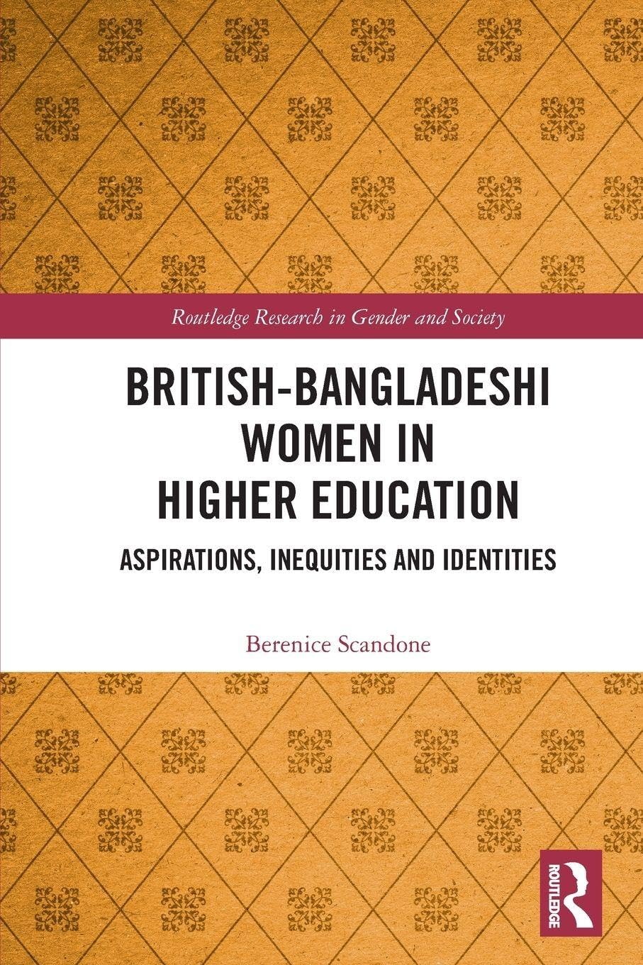 British-Bangladeshi Women in Higher Education: Aspirations, Inequities and Identities (Routledge Research in Gender and Society)