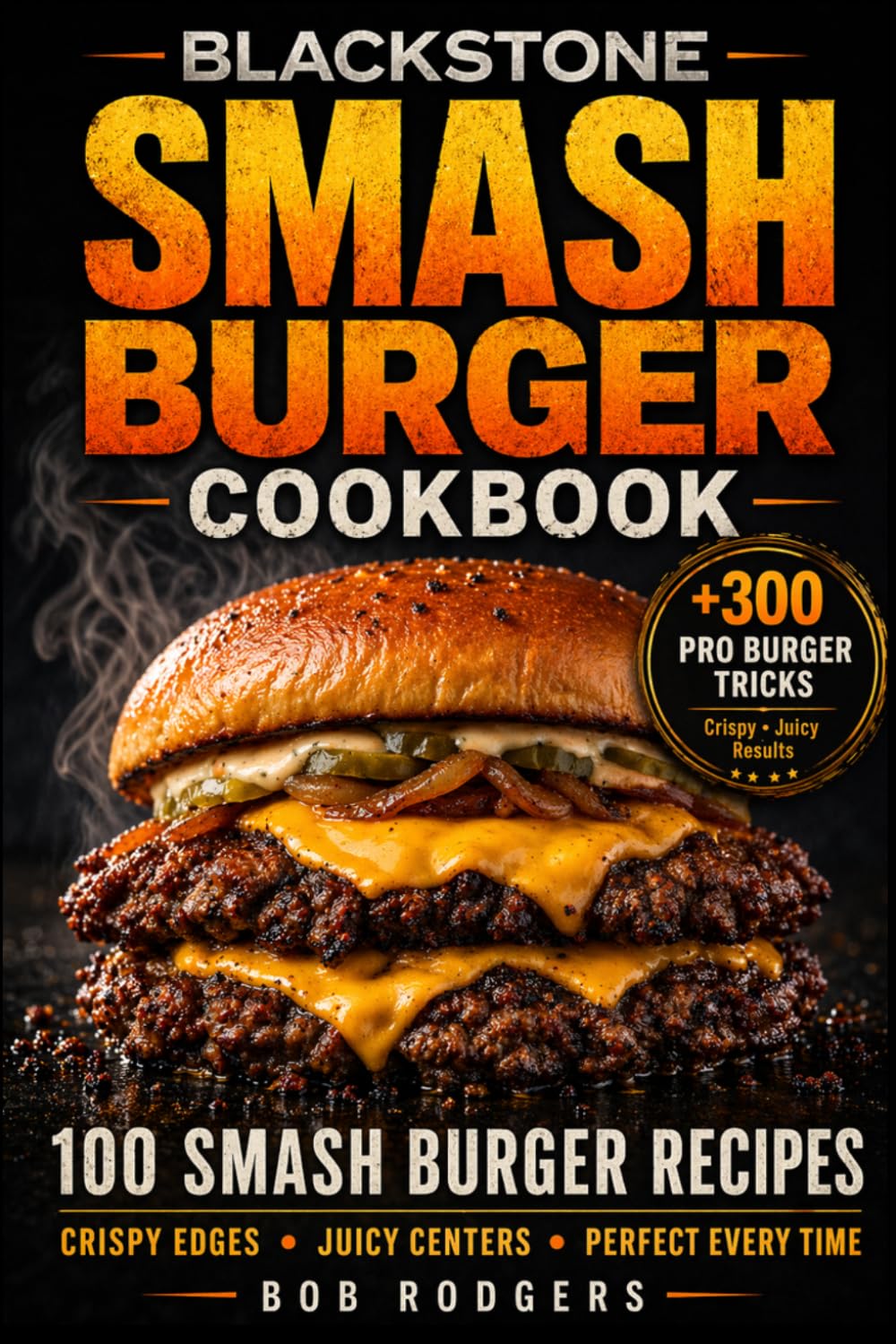 Blackstone Smash Burger Cookbook: 100 Smash Burger Recipes for Crispy Edges, Juicy Centers & Flat Top Perfection with Pro Techniques and Flavor Hacks