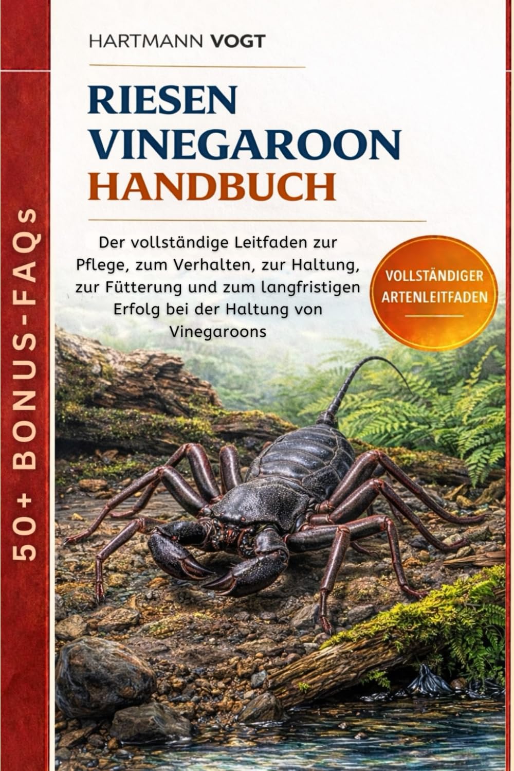 RIESEN-VINEGAROON-HANDBUCH: Der vollständige Leitfaden zur Pflege, zum Verhalten, zur Haltung, zur Fütterung und zum langfristigen Erfolg bei der Haltung von Vinegaroons