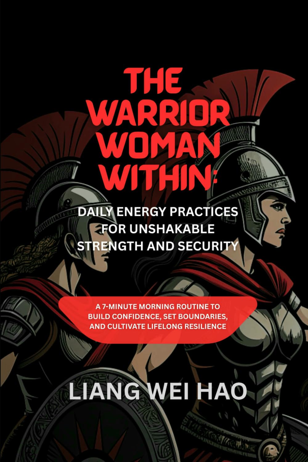 The Warrior Woman Within: Daily Energy Practices for Unshakable Strength and Security: A 7-Minute Morning Routine to Build Confidence, Set Boundaries, and Cultivate Lifelong Resilience