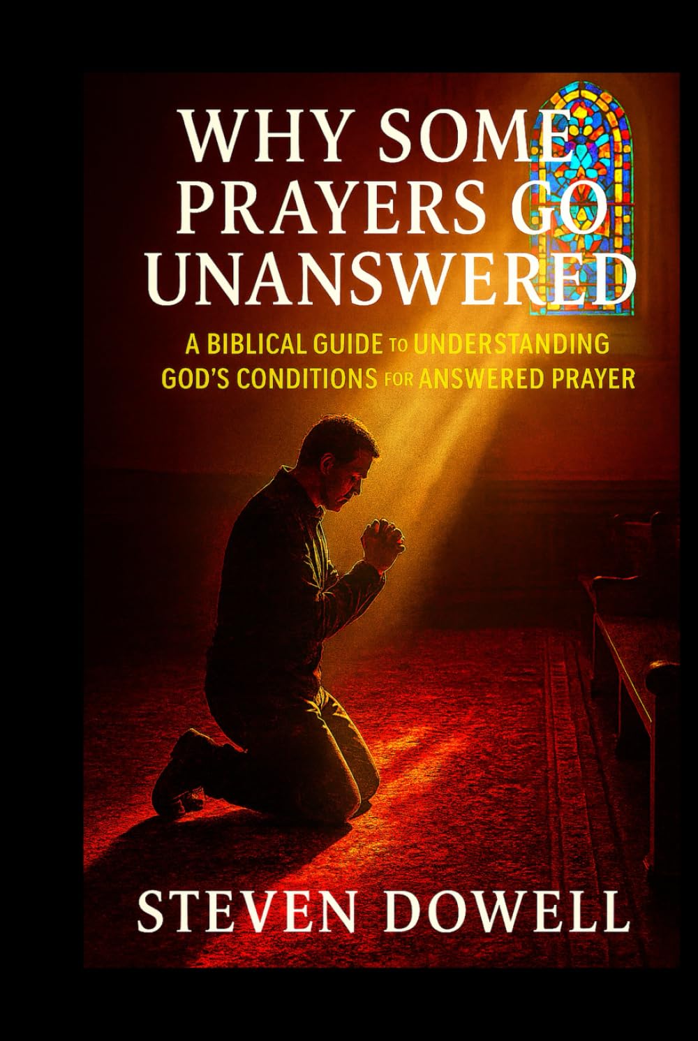 Why Do Some Prayers Go Unanswered: A Biblical Guide to Understanding God's Conditions For Answered Prayer