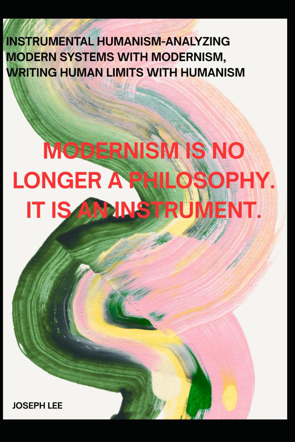 Instrumental Humanism-Analyzing Modern Systems With Modernism, Writing Human Limits With Humanism: Modernism is no longer a philosophy. It is an ... 3 (Structural Failure Analysis Series(SFA))