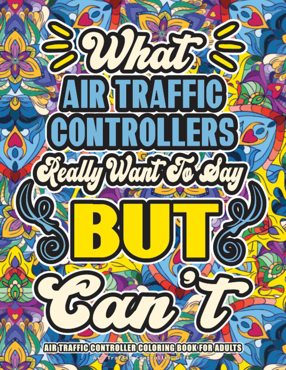 Air Traffic Controller Gifts: Air Traffic Controller Coloring Book for Adults: A Totally Hilarious Coloring Book Full of Air Traffic Controller Problems for Relief from Stress and Happiness