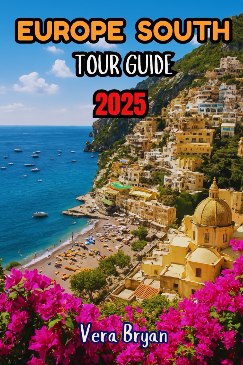 Europe South Tour Guide 2025: A Straightforward Southern Europe Travel Guidebook for Tourists to Explore Spain, Italy, Greece, Portugal and the French Riviera