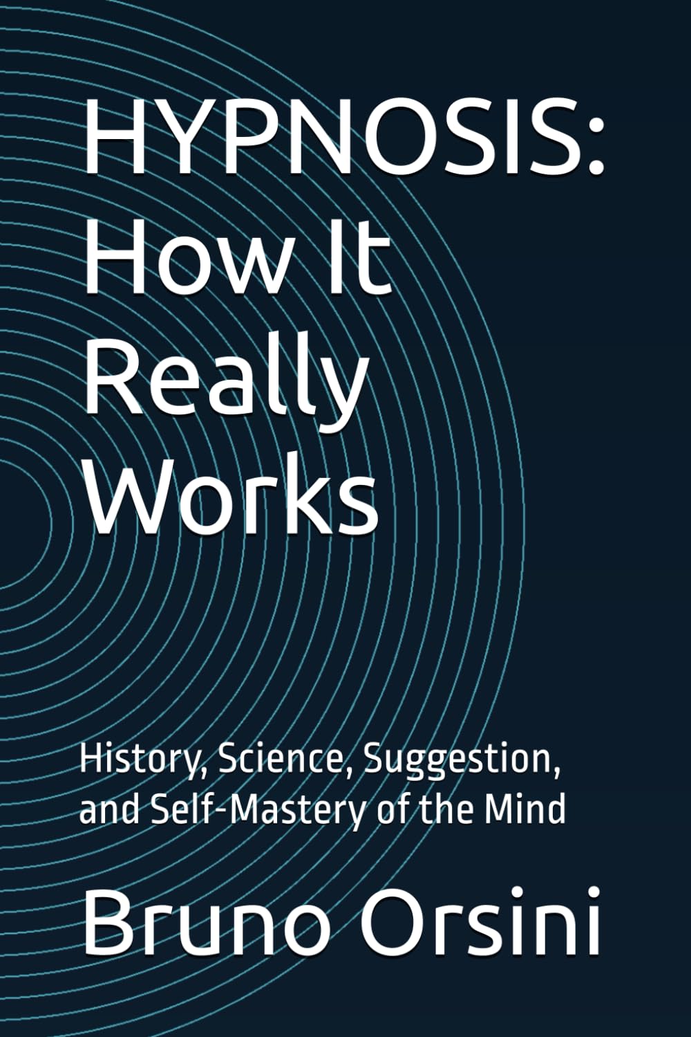 HYPNOSIS: How It Really Works: History, Science, Suggestion, and Self-Mastery of the Mind