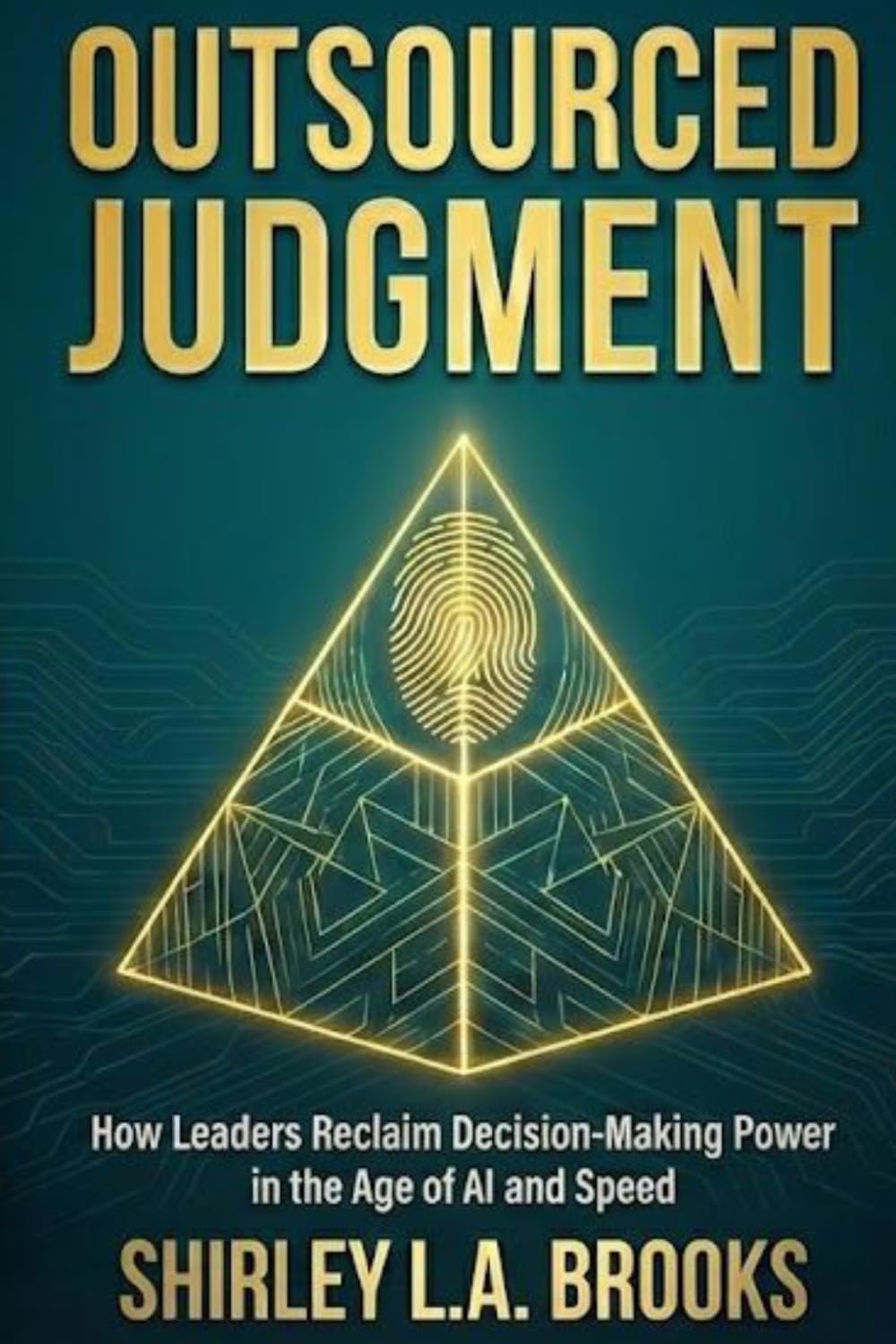 OUTSOURCED JUDGMENT: How Leaders Reclaim Decision-Making Power in the Age of AI and Speed