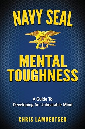 Navy SEAL Mental Toughness: A Guide To Developing An Unbeatable Mind (Special Operations Series)