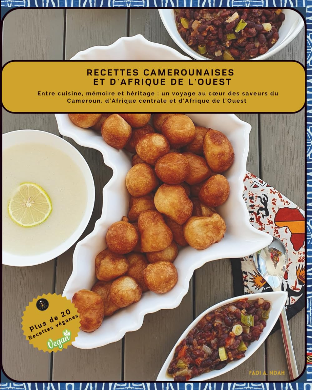 Recettes camerounaises et d'Afrique de l'Ouest: Entre cuisine, mémoire et héritage : un voyage au cœur des saveurs du Cameroun, d’Afrique centrale et d’Afrique de l’Ouest