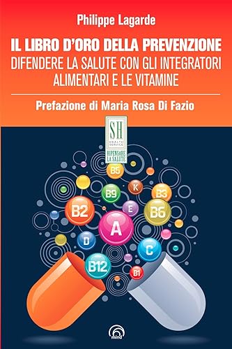 Il libro d'oro della prevenzione. Difendere la salute con gli integratori alimentari e le vitamine