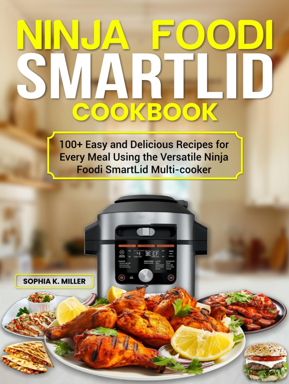 Ninja Foodi SmartLid Cookbook: 100+ Easy and Delicious Recipes for Every Meal Using the Versatile Ninja Foodi SmartLid Multi-Cooker