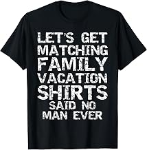 Let's Get Matching Family Vacation Shirts Said No Man Ever T-Shirt