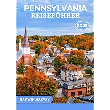 PENNSYLVANIA REISEF HRER 2025 Erkunden Philadelphia Pittsburgh The Poconos Gettysburg Lancaster Hershey   Antike Wunder lebendige Kultur und atemberaubende Landschaften