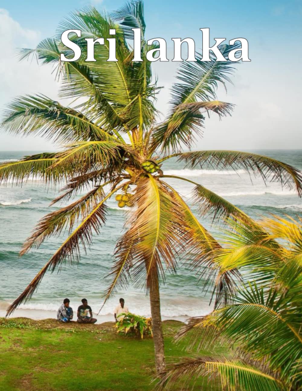 Sri lanka: A Visual Exploration of Sri lanka and Beyond, A Visual Journey through Extraordinary Landscapes - A Photography Coffe Table Book of ... Take Your Breath Away, Tourism Guide Book)