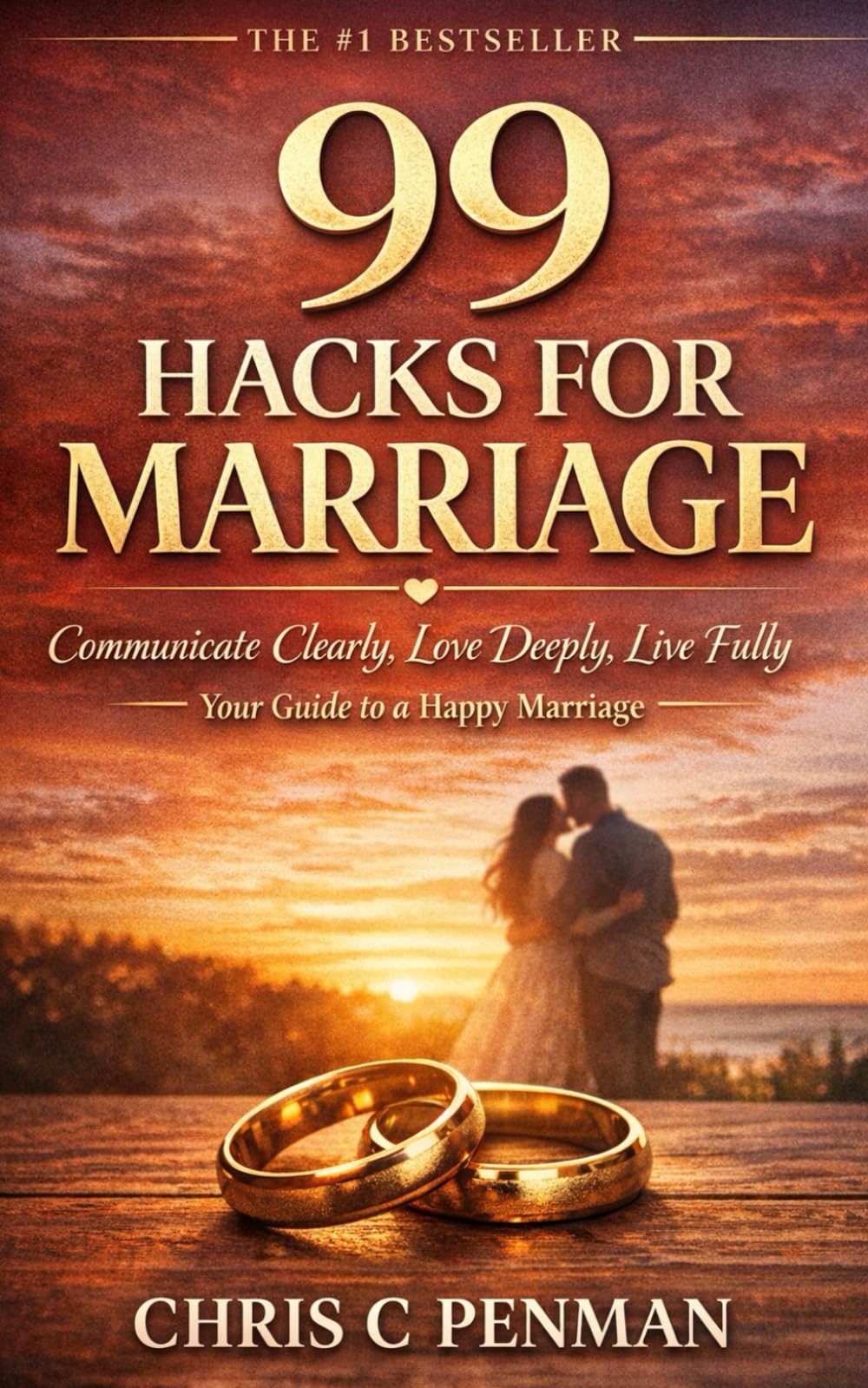 99 HACKS FOR MARRIAGE: Communicate Clearly, Love Deeply, Live Fully - Your Guide to a Happy Marriage