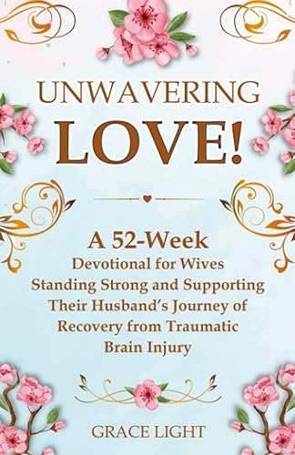 Unwavering Love! A 52-Week Devotional for Wives Standing Strong and Supporting Their Husband’s Journey of Recovery from Traumatic Brain Injury: ... in the Caregiving Journey of a TBI Survivor