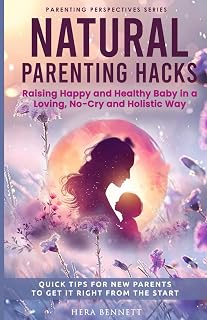 Natural Parenting Hacks: Raising happy and healthy baby in a loving, no-cry and holistic way. Quick tips for new parents to get it right from the start. (Parenting Perspectives Series)