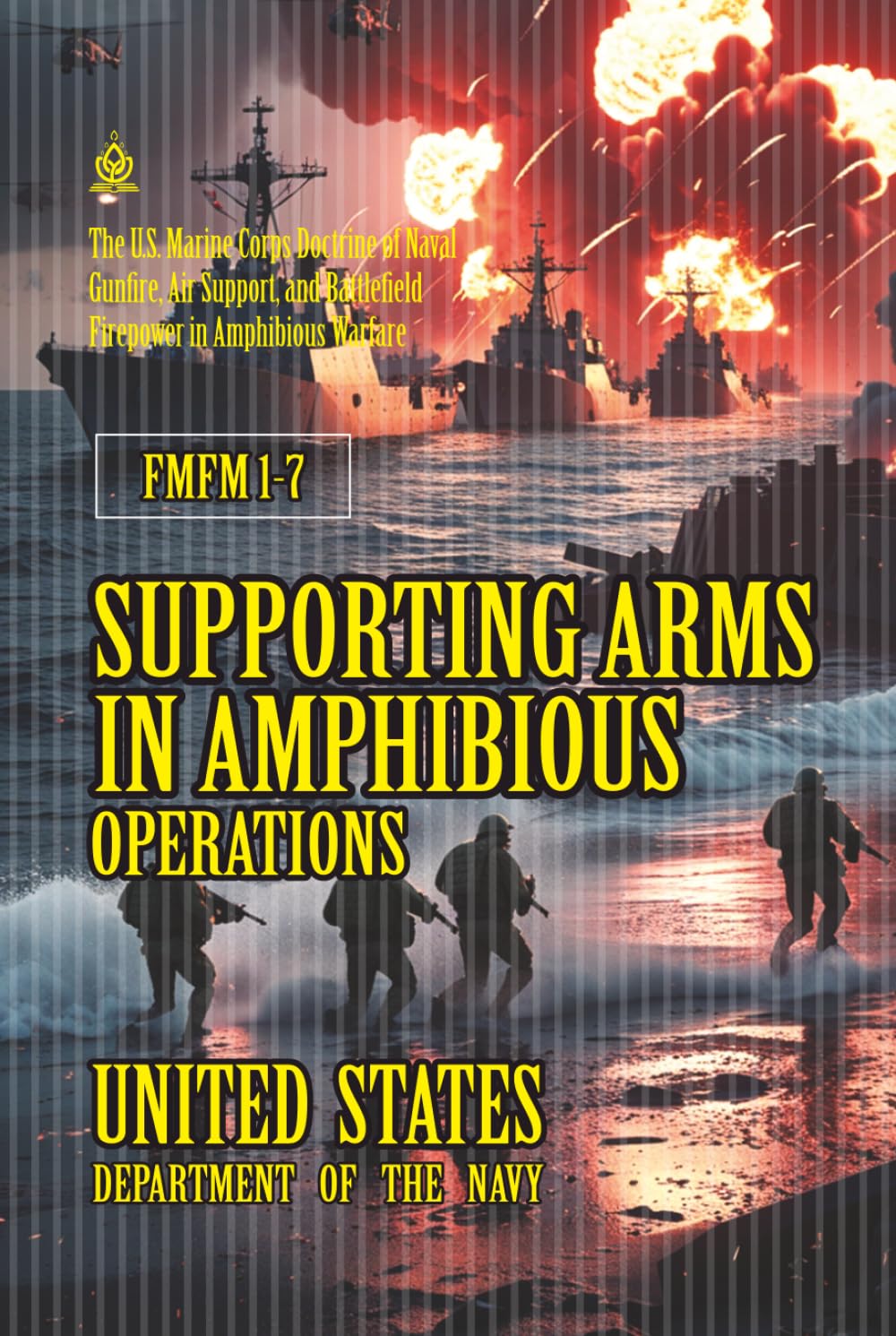 FMFM 1-7 Supporting Arms in Amphibious Operations: [Annotated] The U.S. Marine Corps Doctrine of Naval Gunfire, Air Support, and Battlefield Firepower ... Force Manual Official Doctrine Library)