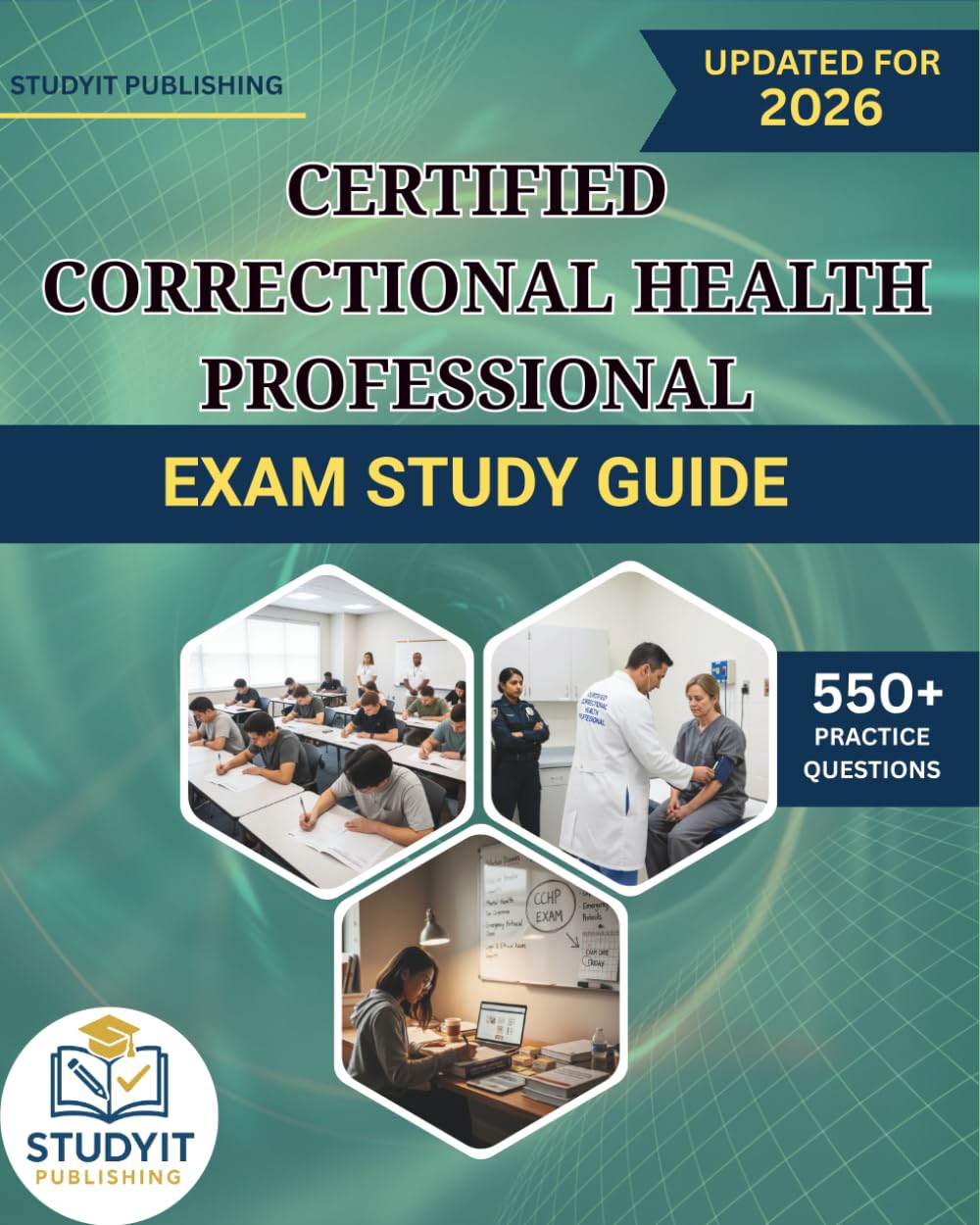 CERTIFIED CORRECTIONAL HEALTH PROFESSIONAL EXAM STUDY GUIDE 2026: Comprehensive Prep Manual with 550+ Practice Questions Covering the CCHP Exam Objectives