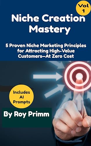 Niche Creation Mastery: 5 Proven Niche Marketing Principles For Attracting