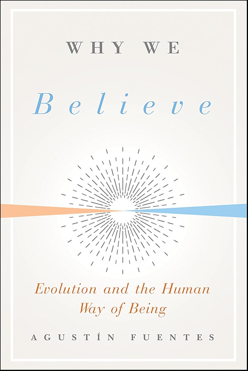 Why We Believe: Evolution and the Human Way of Being (Foundational Questions in Science)