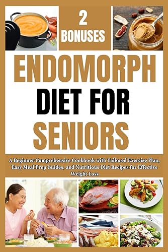 ENDOMORPH DIET FOR SENIORS: A Beginner Comprehensive Cookbook with Tailored Exercise Plan, Easy Meal Prep Guides, and Nutritious Diet Recipes for Effective Weight Loss