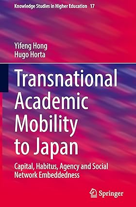 Transnational Academic Mobility to Japan: Capital, Habitus, Agency and Social Network Embeddedness (Knowledge Studies in Higher Education, 17)