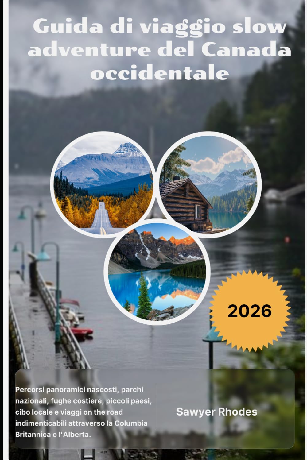 Guida di viaggio slow adventure del Canada occidentale 2026: Percorsi panoramici nascosti, parchi nazionali, fughe costiere, piccoli paesi, cibo ... la Columbia Britannica e l'Alberta.