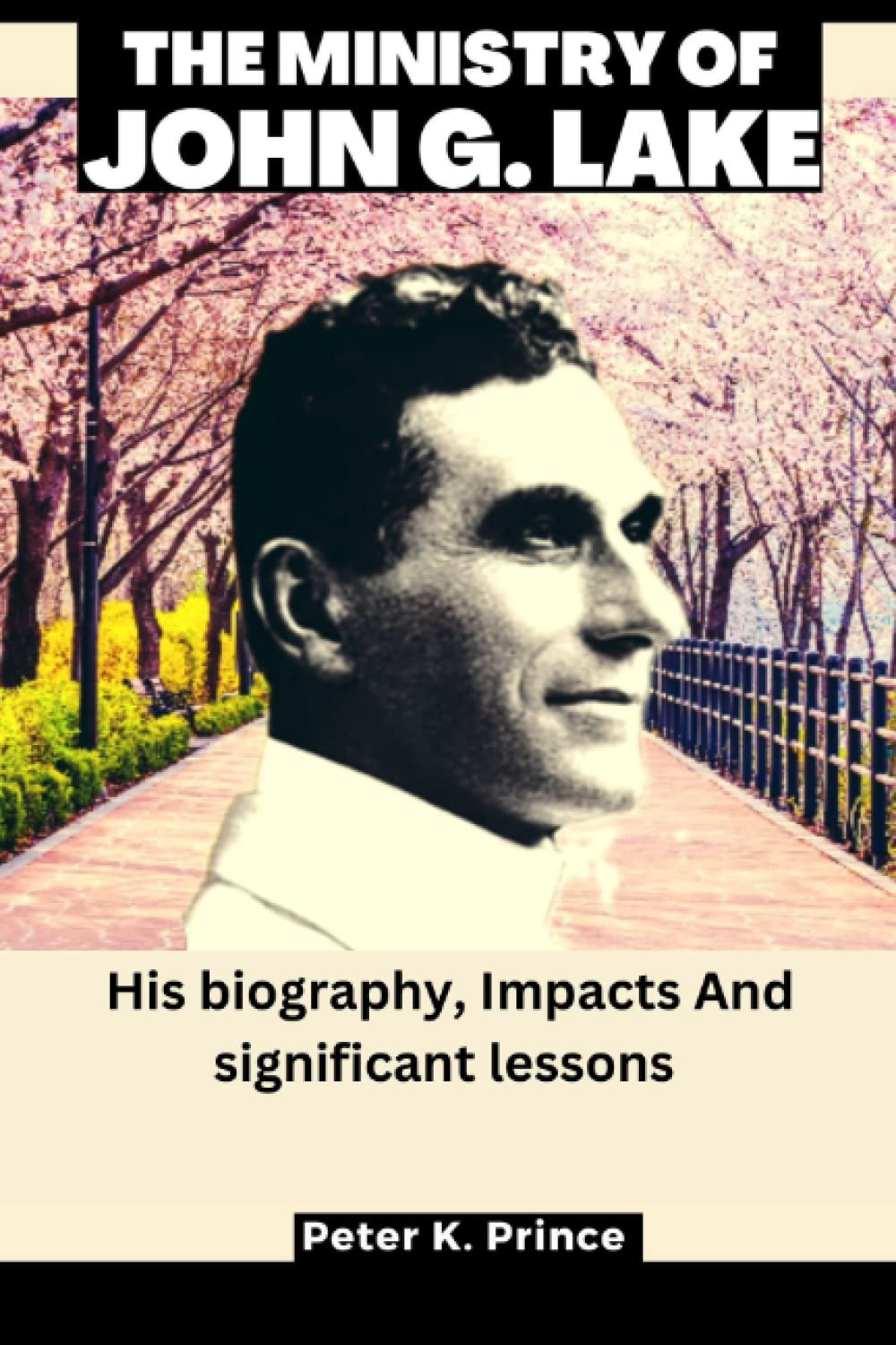 THE MINISTRY OF JOHN G. LAKE: His biography, Impacts And significant lessons