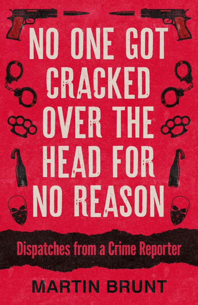 No One Got Cracked Over the Head for No Reason: Dispatches from a Crime Reporter